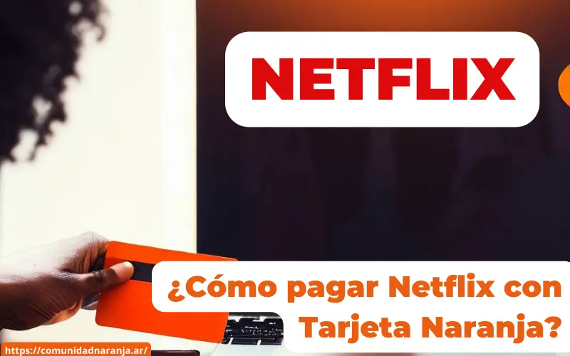 ¿Cómo pagar Netflix con Tarjeta Naranja?